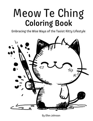 Meow Te Ching Coloring Book: Embracing the Wise Ways of the Taoist Kitty Lifestyle by Johnson, Ellen