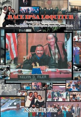 Race Ipsa Loquitur: A Poetic Diary of My Journey from Compton to the Los Angeles Superior Court Bench by Filer, Kelvin D.