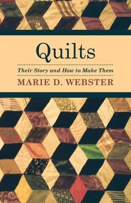 Quilts - Their Story and How to Make Them by Webster, Marie D.