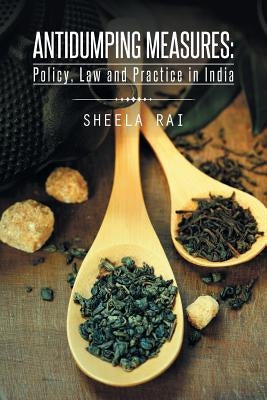 Antidumping Measures: Policy, Law and Practice in India by Rai, Sheela