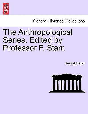 The Anthropological Series. Edited by Professor F. Starr. by Starr, Frederick, Jr.