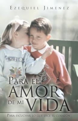 Para El Amor de Mi Vida: Para Escuchar Lo Que Dice El Coraz N by Jimenez, Ezequiel