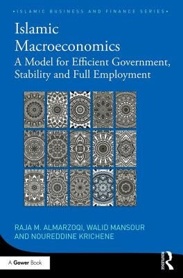 Islamic Macroeconomics: A Model for Efficient Government, Stability and Full Employment by Almarzoqi, Raja