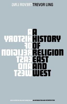 A History of Religion East and West: An Introduction and Interpretation by Ling, Trevor