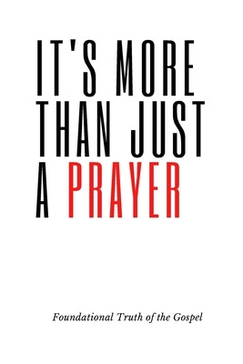 It's More Than Just a Prayer: Foundational Truth of the Gospel by Adrianson, Matthew L.
