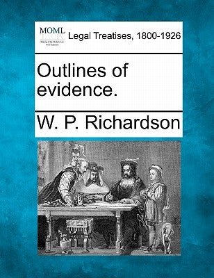 Outlines of evidence. by Richardson, W. P.