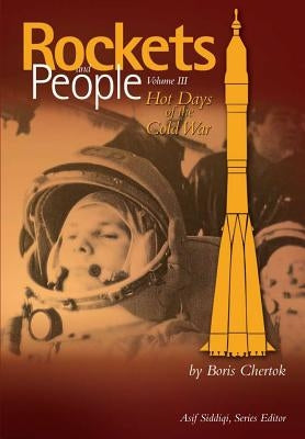 Rockets and People Volume III: Hot Days of the Cold War by Siddiqi, Asif a.
