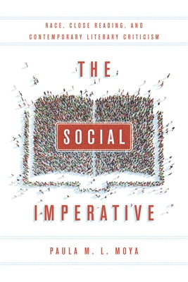 The Social Imperative: Race, Close Reading, and Contemporary Literary Criticism by Moya, Paula L.