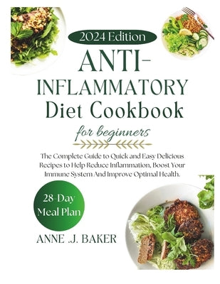 Anti Inflammatory Diet Cookbook For Beginners: The Complete Guide to Quick and Easy Delicious Recipes to Help Reduce Inflammation, Boost Your Immune S by Baker, Anne
