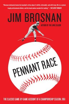 Pennant Race: The Classic Game-By-Game Account of a Championship Season, 1961 by Brosnan, Jim