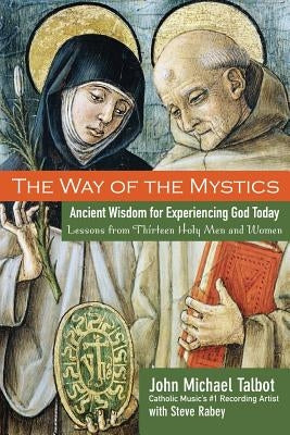 The Way of the Mystics: Ancient Wisdom for Experiencing God Today by Talbot, John Michael