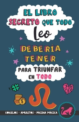 El libro secreto que todo Leo debería tener para triunfar en todo: Horóscopo Leo: consejos, dinero, amor, amuletos y más. Un Libro de Astrología difer by Stars, Eve