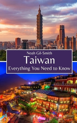 Taiwan: Everything You Need to Know by Gil-Smith, Noah