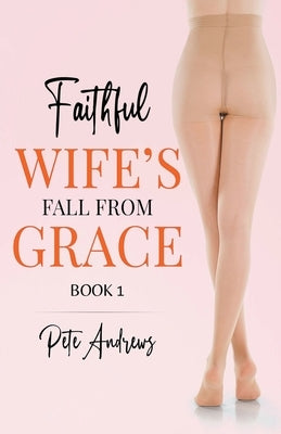 Faithful Wife's Fall From Grace Book 1 by Andrews, Pete