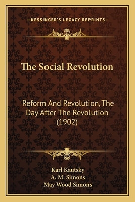 The Social Revolution: Reform And Revolution, The Day After The Revolution (1902) by Kautsky, Karl