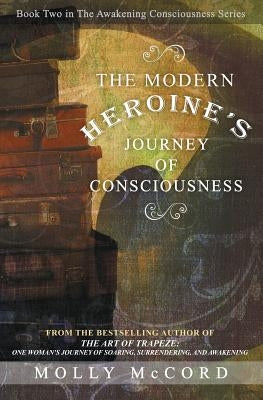 The Modern Heroine's Journey of Consciousness by McCord, Molly