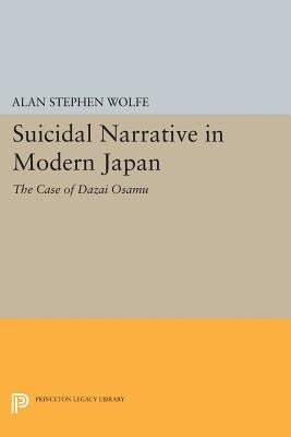 Suicidal Narrative in Modern Japan: The Case of Dazai Osamu by Wolfe, Alan Stephen