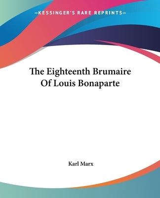 The Eighteenth Brumaire Of Louis Bonaparte by Marx, Karl