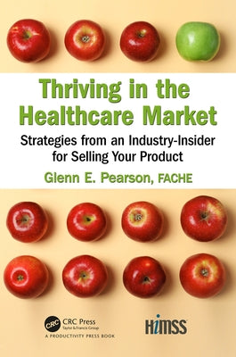 Thriving in the Healthcare Market: Strategies from an Industry-Insider for Selling Your Product by Pearson, Fache Glenn E.