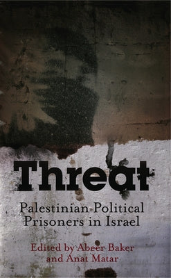 Threat: Palestinian Political Prisoners in Israel by Baker, Abeer