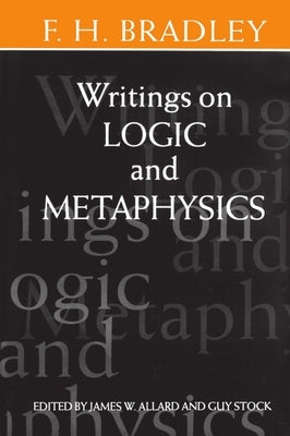 Writings on Logic and Metaphysics by Bradley, F. H.
