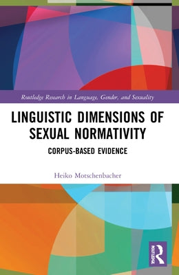 Linguistic Dimensions of Sexual Normativity: Corpus-Based Evidence by Motschenbacher, Heiko