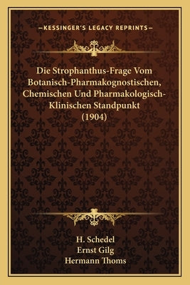 Die Strophanthus-Frage Vom Botanisch-Pharmakognostischen, Chemischen Und Pharmakologisch-Klinischen Standpunkt (1904) by Schedel, H.