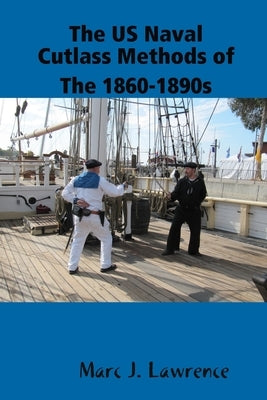 The US Naval Cutlass Methods of The 1860-1890s by Lawrence, Marc