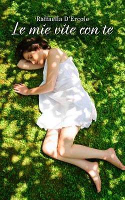 Le mie vite con te by D'Ercole, Raffaella