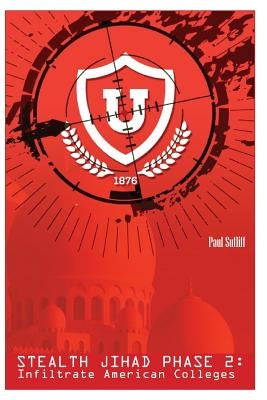 Stealth Jihad Phase 2: Infiltrating American Colleges by Sutliff, Paul