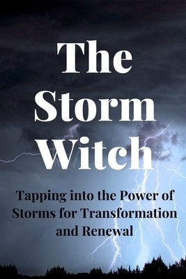 The Storm Witch: Tapping into the Power of Storms for Transformation and Renewal by Callaghan, Nichole