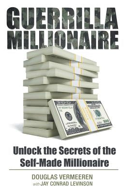 Guerrilla Millionaire: Unlock the Secrets of the Self-Made Millionaire by Vermeeren, Douglas