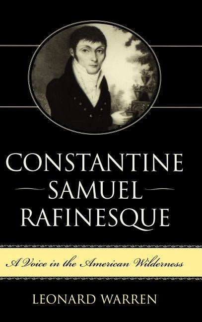 Constantine Samuel Rafinesque: A Voice in the American Wilderness by Warren, Leonard