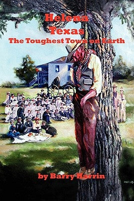 Helena, Texas: The Toughest Town On Earth by Harrin, Barry H.