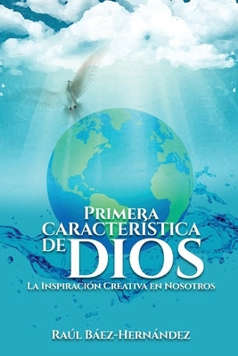 Primera CARACTER?STICA DE DIOS: La Inspiraci?n Creativa en Nosotros by B?ez-Hern?ndez, Ra?l