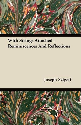With Strings Attached - Reminiscences and Reflections by Szigeti, Joseph