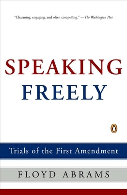 Speaking Freely: Trials of the First Amendment by Abrams, Floyd