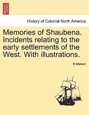 Memories of Shaubena. Incidents Relating to the Early Settlements of the West. with Illustrations. by Matson, N.