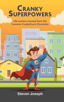 Cranky Superpowers: Life Lessons Learned from the Common CrankaTsuris Chronicles by Joseph, Steven