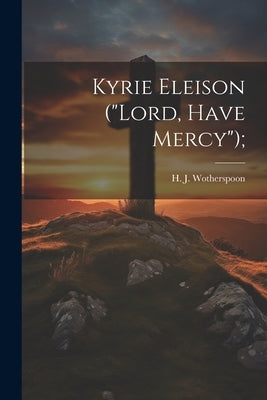 Kyrie Eleison ("Lord, Have Mercy"); by Wotherspoon, H. J. (Henry Johnstone)