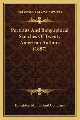 Portraits And Biographical Sketches Of Twenty American Authors (1887) by Houghton Mifflin and Company