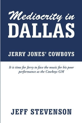 Mediocrity In Dallas - Jerry Jones' Cowboys by Stevenson, Jeff