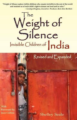 The Weight of Silence: Invisible Children of India by Seale, Shelley