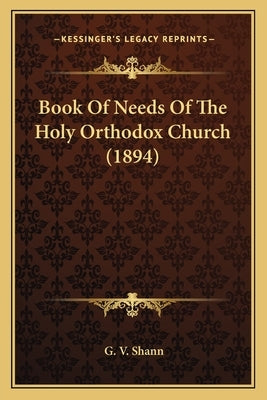Book Of Needs Of The Holy Orthodox Church (1894) by Shann, G. V.