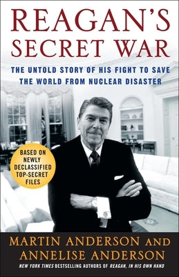 Reagan's Secret War: The Untold Story of His Fight to Save the World from Nuclear Disaster by Anderson, Martin