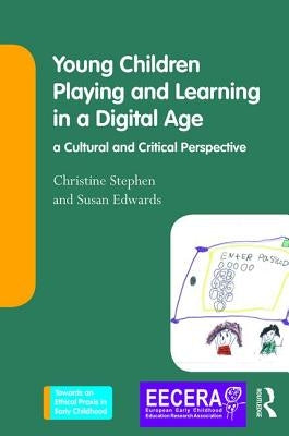 Young Children Playing and Learning in a Digital Age: A Cultural and Critical Perspective by Stephen, Christine