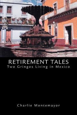 Retirement Tales: Two Gringos Living in Mexico by Montemayor, Charlie
