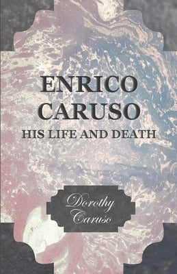 Enrico Caruso - His Life and Death by Caruso, Dorothy