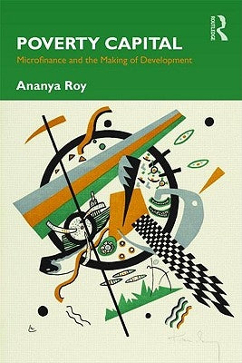 Poverty Capital: Microfinance and the Making of Development by Roy, Ananya