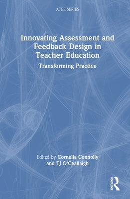 Innovating Assessment and Feedback Design in Teacher Education: Transforming Practice by Connolly, Cornelia